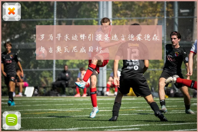 罗马寻求边锋引援备选古德蒙德森与吉奥瓦尼成目标