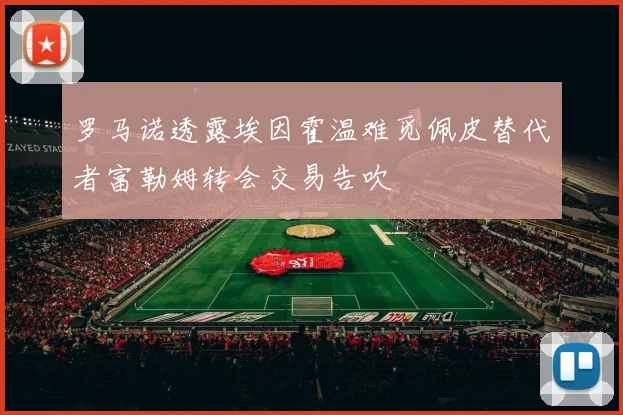 罗马诺透露埃因霍温难觅佩皮替代者富勒姆转会交易告吹