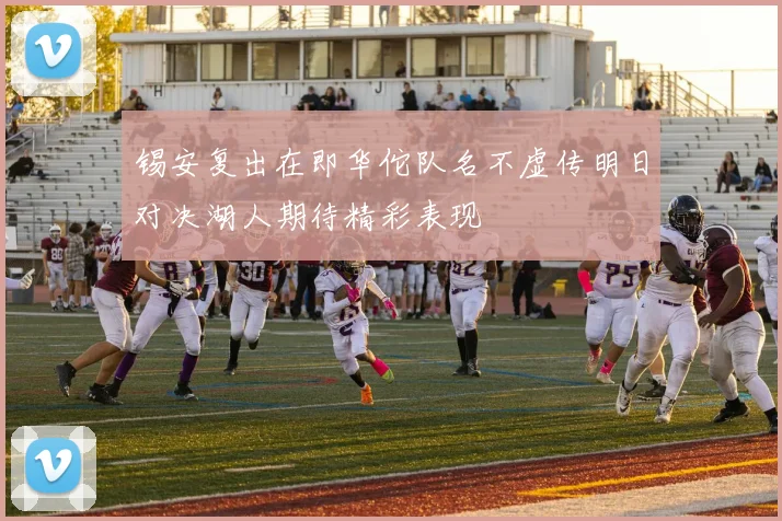 锡安复出在即华佗队名不虚传明日对决湖人期待精彩表现