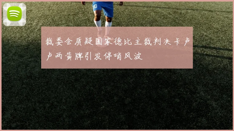 裁委会质疑国家德比主裁判决卡卢卢两黄牌引发停哨风波