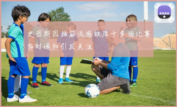 史密斯因抽筋流感缺席十多场比赛临时通知引发关注